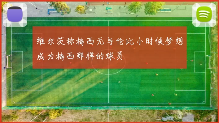 维尔茨称梅西无与伦比小时候梦想成为梅西那样的球员